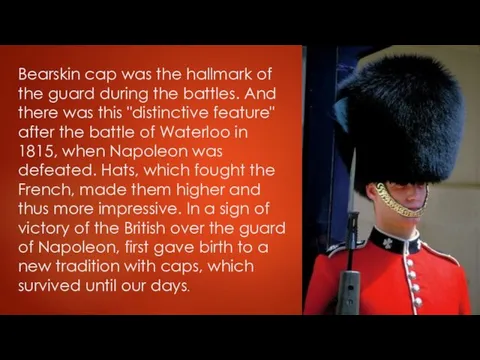 Bearskin cap was the hallmark of the guard during the battles.