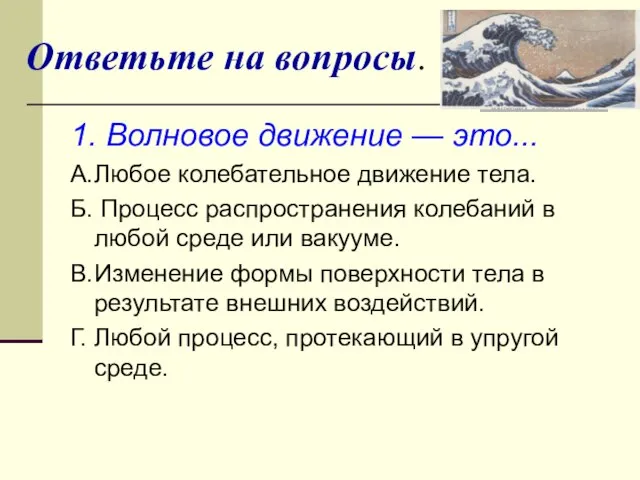 Ответьте на вопросы. 1. Волновое движение — это... A. Любое колебательное