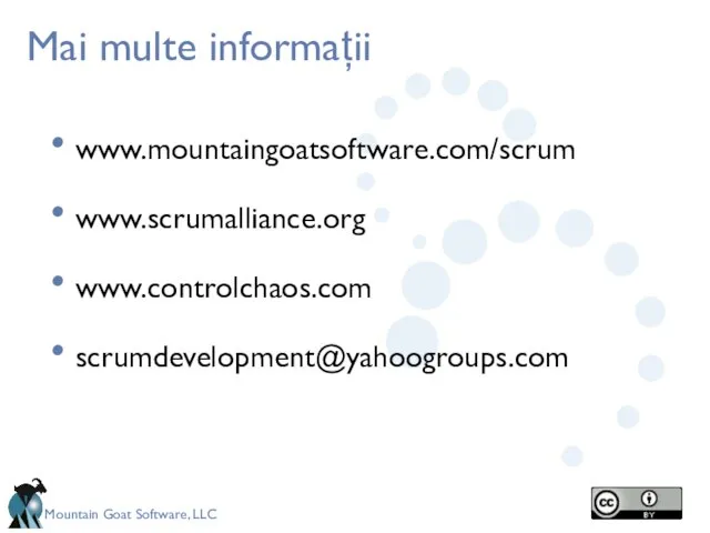 Mai multe informații www.mountaingoatsoftware.com/scrum www.scrumalliance.org www.controlchaos.com scrumdevelopment@yahoogroups.com