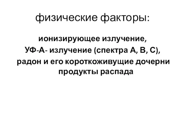 физические факторы: ионизирующее излучение, УФ-А- излучение (спектра А, В, С), радон