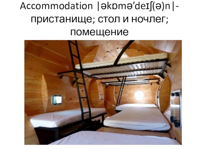 Accommodation |əkɒmə’deɪʃ(ə)n|- пристанище; стол и ночлег; помещение