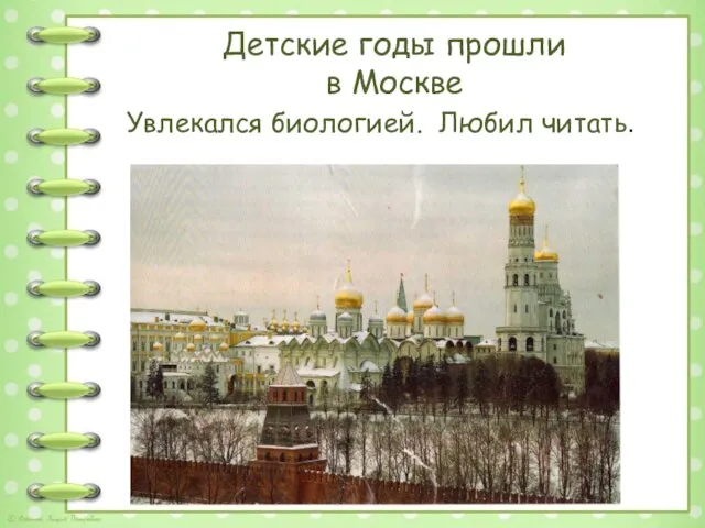 Детские годы прошли в Москве Увлекался биологией. Любил читать.