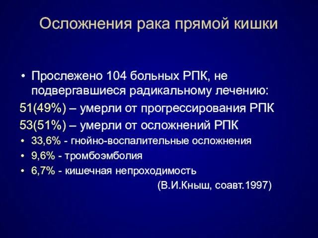 Осложнения рака прямой кишки Прослежено 104 больных РПК, не подвергавшиеся радикальному