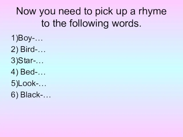 Now you need to pick up a rhyme to the following