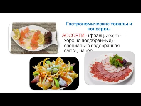 Гастрономические товары и консервы АССОРТИ - (франц. assorti - хорошо подобранный) - специально подобранная смесь, набор