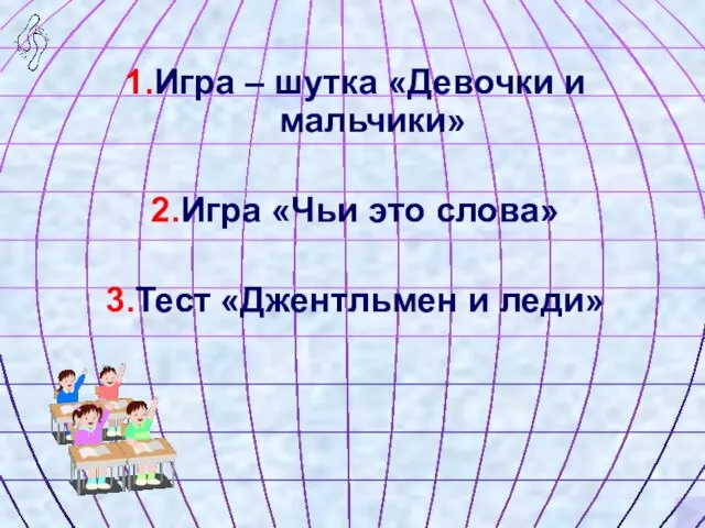 1.Игра – шутка «Девочки и мальчики» 2.Игра «Чьи это слова» 3.Тест «Джентльмен и леди»