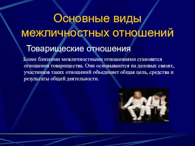 Основные виды межличностных отношений Товарищеские отношения Более близкими межличностными отношениями становятся