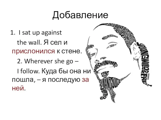 Добавление I sat up against the wall. Я сел и прислонился