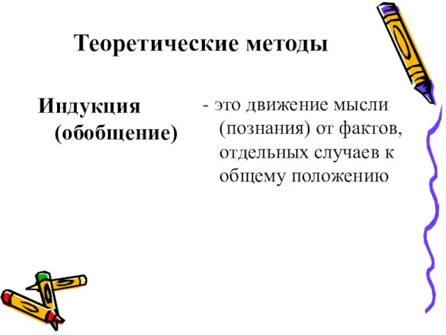 Теоретические методы Индукция (обобщение) - это движение мысли (познания) от фактов, отдельных случаев к общему положению