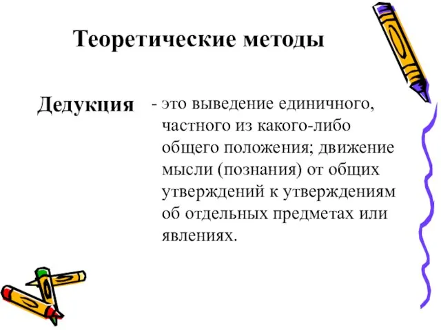 Теоретические методы Дедукция - это выведение единичного, частного из какого-либо общего