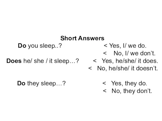 Short Answers Do you sleep..? Does he/ she / it sleep…? Do they sleep…?