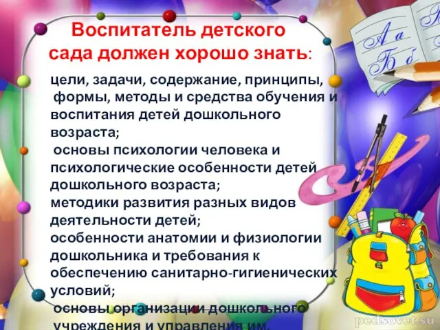 Воспитатель детского сада должен хорошо знать: цели, задачи, содержание, принципы, формы,