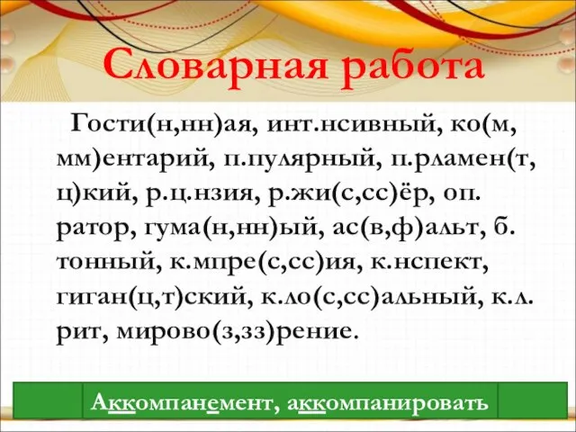 Словарная работа Гости(н,нн)ая, инт.нсивный, ко(м,мм)ентарий, п.пулярный, п.рламен(т, ц)кий, р.ц.нзия, р.жи(с,сс)ёр, оп.ратор,