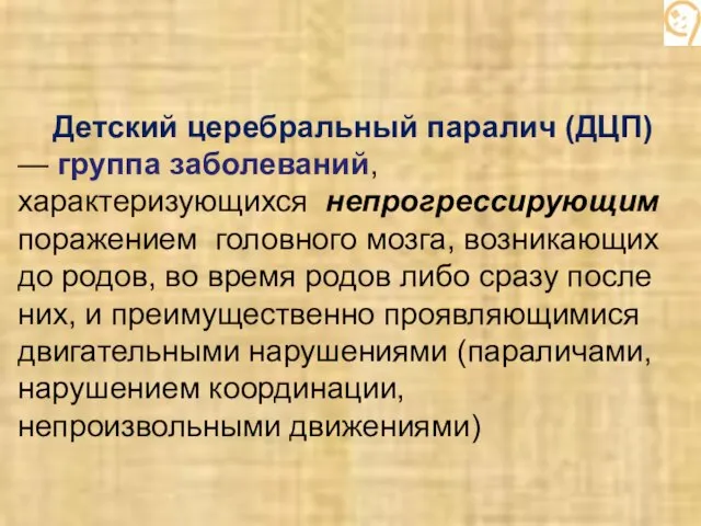 Детский церебральный паралич (ДЦП) — группа заболеваний, характеризующихся непрогрессирующим поражением головного