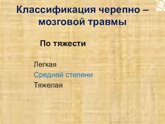 Классификация черепно – мозговой травмы По тяжести Легкая Средней степени Тяжелая