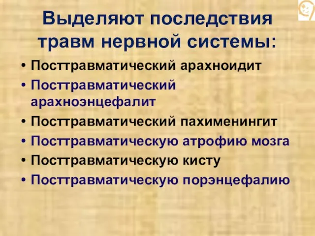 Выделяют последствия травм нервной системы: Посттравматический арахноидит Посттравматический арахноэнцефалит Посттравматический пахименингит