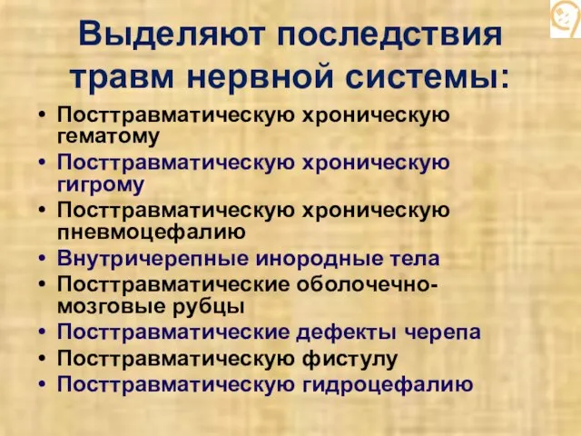 Выделяют последствия травм нервной системы: Посттравматическую хроническую гематому Посттравматическую хроническую гигрому