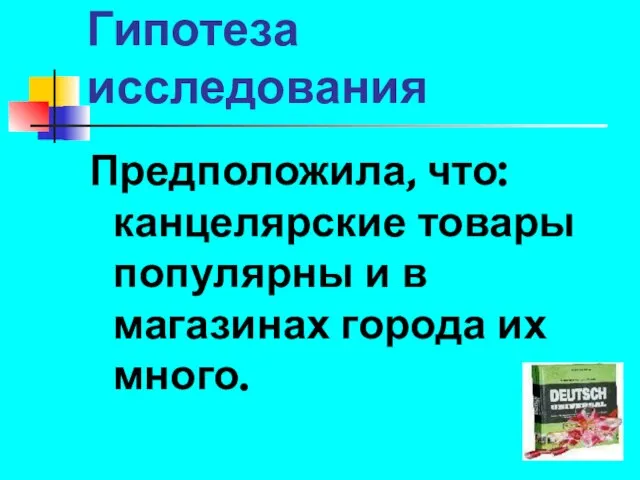 Гипотеза исследования Предположила, что: канцелярские товары популярны и в магазинах города их много.