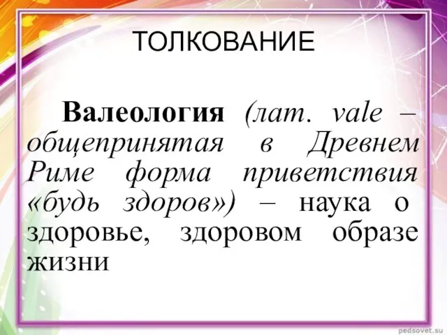 ТОЛКОВАНИЕ Валеология (лат. vale – общепринятая в Древнем Риме форма приветствия