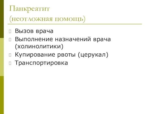 Панкреатит (неотложная помощь) Вызов врача Выполнение назначений врача (холинолитики) Купирование рвоты (церукал) Транспортировка