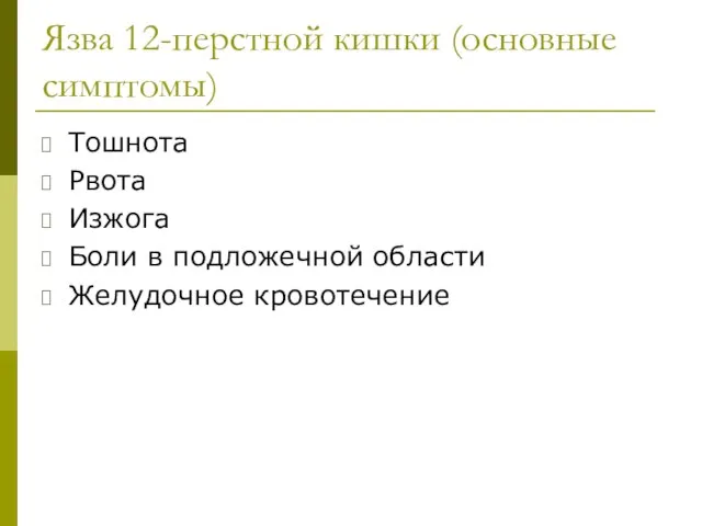 Язва 12-перстной кишки (основные симптомы) Тошнота Рвота Изжога Боли в подложечной области Желудочное кровотечение