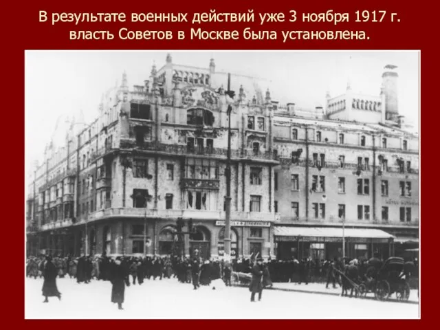 В результате военных действий уже 3 ноября 1917 г. власть Советов в Москве была установлена.