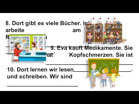 8. Dort gibt es viele Bücher. Ich arbeite am Referat. Ich