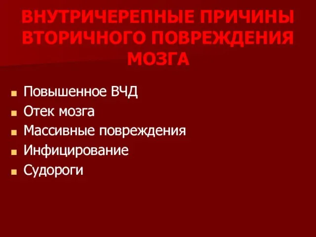 ВНУТРИЧЕРЕПНЫЕ ПРИЧИНЫ ВТОРИЧНОГО ПОВРЕЖДЕНИЯ МОЗГА Повышенное ВЧД Отек мозга Массивные повреждения Инфицирование Судороги