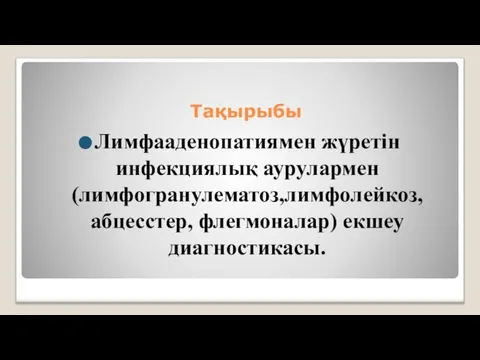 Тақырыбы Лимфааденопатиямен жүретін инфекциялық аурулармен (лимфогранулематоз,лимфолейкоз,абцесстер, флегмоналар) екшеу диагностикасы.