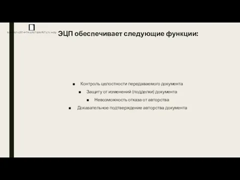 ЭЦП обеспечивает следующие функции: Контроль целостности передаваемого документа Защиту от изменений