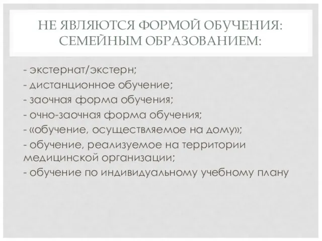 НЕ ЯВЛЯЮТСЯ ФОРМОЙ ОБУЧЕНИЯ: СЕМЕЙНЫМ ОБРАЗОВАНИЕМ: - экстернат/экстерн; - дистанционное обучение;