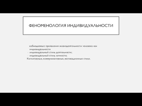 ФЕНОМЕНОЛОГИЯ ИНДИВИДУАЛЬНОСТИ наблюдаемые проявления жизнедеятельности человека как индивидуальности индивидуальный стиль деятельности;