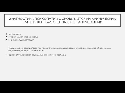 ДИАГНОСТИКА ПСИХОПАТИЙ ОСНОВЫВАЕТСЯ НА КЛИНИЧЕСКИХ КРИТЕРИЯХ, ПРЕДЛОЖЕННЫХ П. Б. ГАННУШКИНЫМ: ►