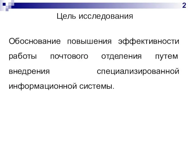 Цель исследования Обоснование повышения эффективности работы почтового отделения путем внедрения специализированной информационной системы.