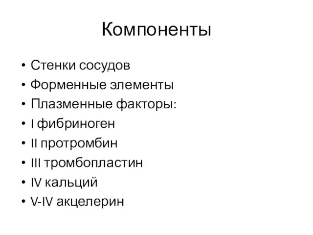 Компоненты Стенки сосудов Форменные элементы Плазменные факторы: I фибриноген II протромбин