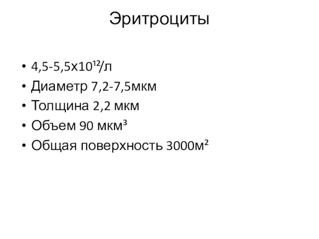 Эритроциты 4,5-5,5х10¹²/л Диаметр 7,2-7,5мкм Толщина 2,2 мкм Объем 90 мкм³ Общая поверхность 3000м²