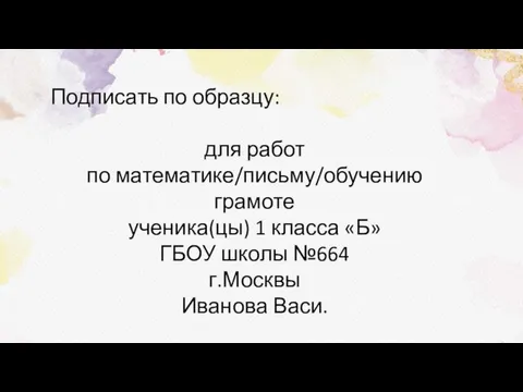 Подписать по образцу: для работ по математике/письму/обучению грамоте ученика(цы) 1 класса