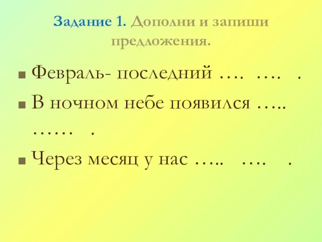 Задание 1. Дополни и запиши предложения. Февраль- последний …. …. .