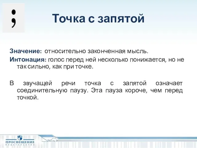 Точка с запятой Значение: относительно законченная мысль. Интонация: голос перед ней