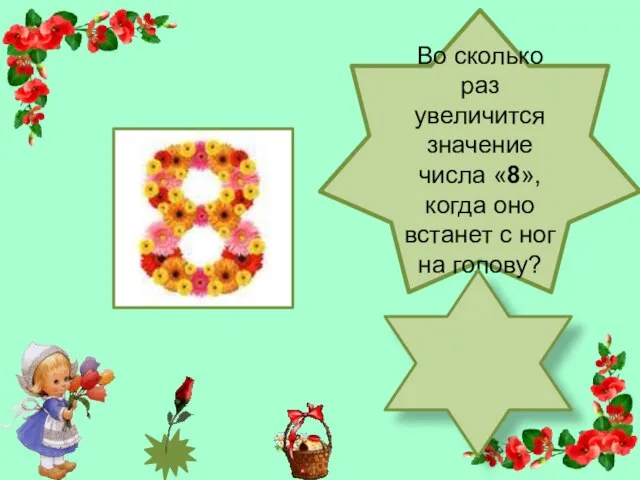 Во сколько раз увеличится значение числа «8», когда оно встанет с ног на голову?