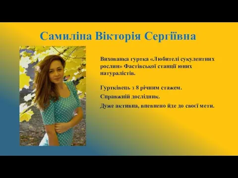 Самиліна Вікторія Сергіївна Вихованка гуртка «Любителі сукулентних рослин» Фастівської станції юних