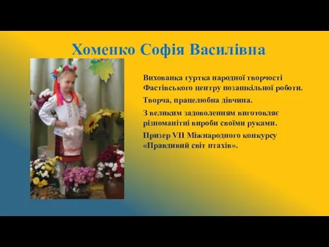 Хоменко Софія Василівна Вихованка гуртка народної творчості Фастівського центру позашкільної роботи.