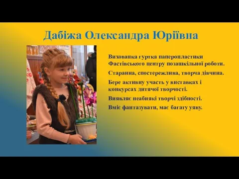 Дабіжа Олександра Юріївна Вихованка гуртка паперопластики Фастівського центру позашкільної роботи. Старанна,