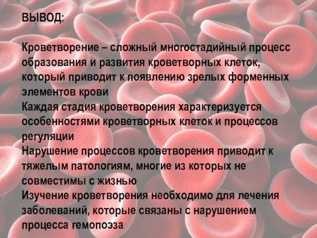 ВЫВОД: Кроветворение – сложный многостадийный процесс образования и развития кроветворных клеток,
