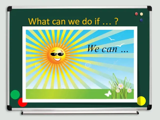 What can we do if … ? We can …
