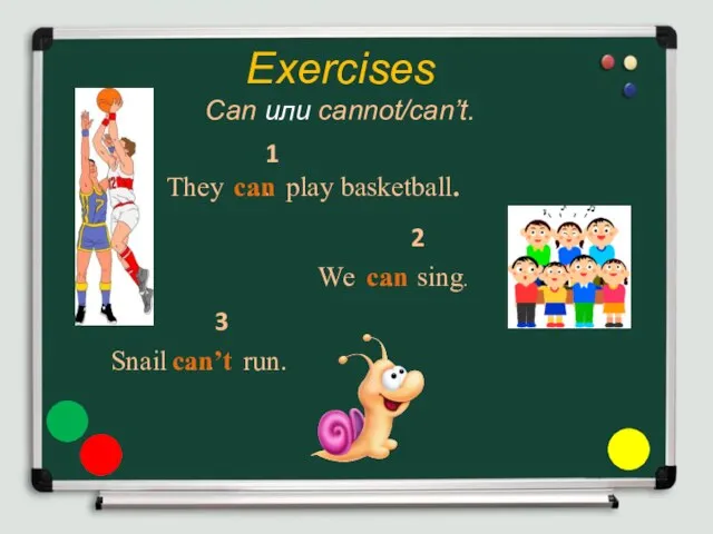 Exercises Can или cannot/can’t. They … play basketball. We … sing.