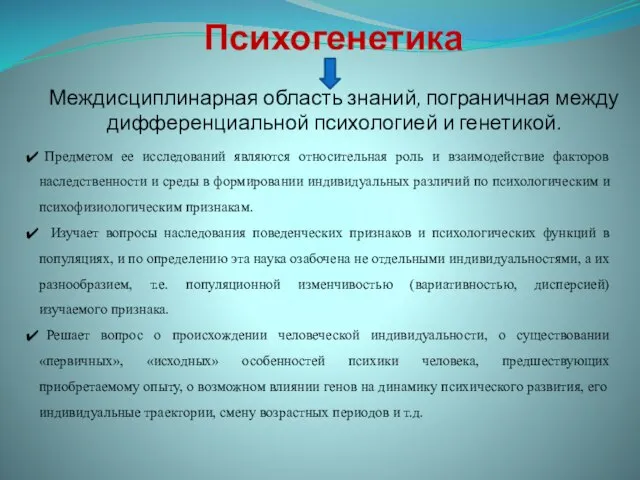 Психогенетика Междисциплинарная область знаний, пограничная между дифференциальной психологией и генетикой. Предметом