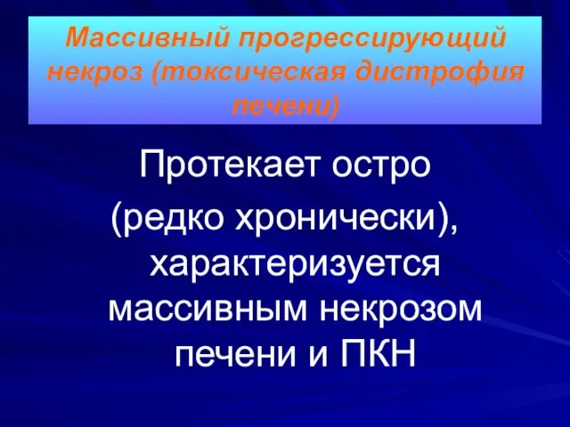 Протекает остро (редко хронически), характеризуется массивным некрозом печени и ПКН Массивный прогрессирующий некроз (токсическая дистрофия печени)