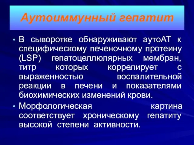 В сыворотке обнаруживают аутоАТ к специфическому печеночному протеину (LSP) гепатоцеллюлярных мембран,