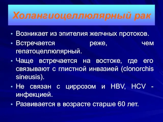 Холангиоцеллюлярный рак Возникает из эпителия желчных протоков. Встречается реже, чем гепатоцеллюлярный.